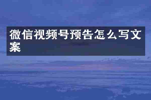 微信视频号预告怎么写文案