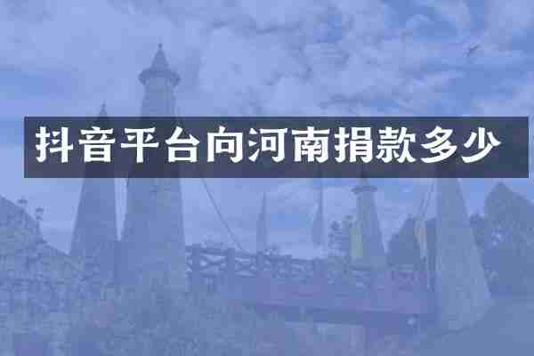 抖音平台向河南捐款多少
