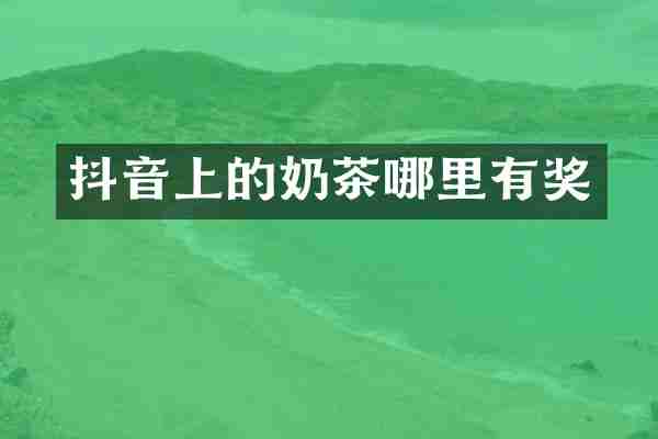 抖音上的奶茶哪里有奖