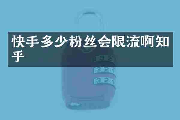 快手多少粉丝会限流啊知乎