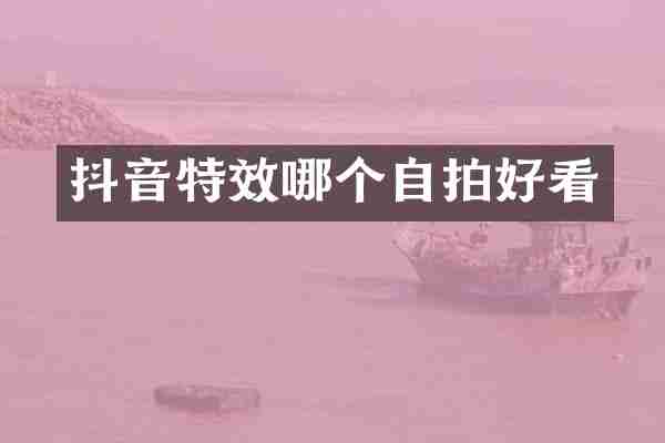 抖音特效哪个自拍好看