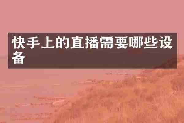 快手上的直播需要哪些设备