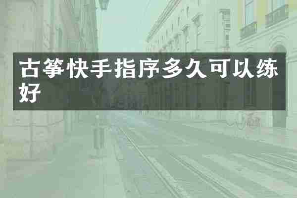 古筝快手指序多久可以练好