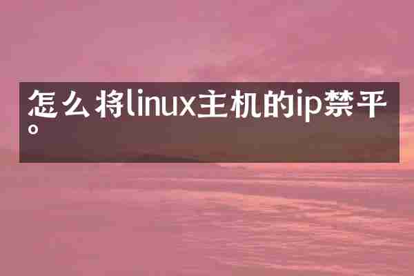 怎么将linux主机的ip禁平台