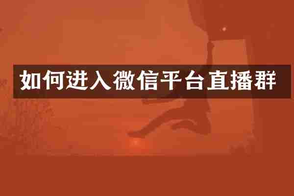 如何进入微信平台直播群