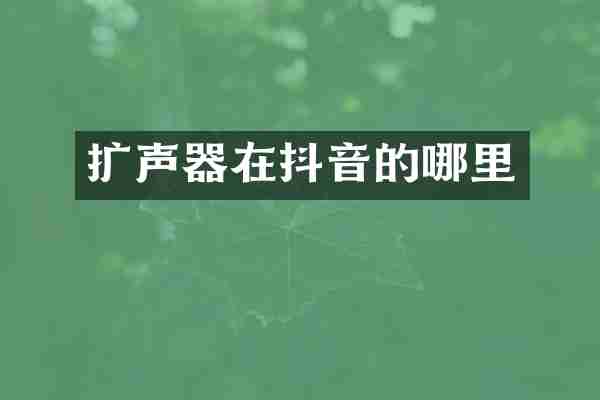 扩声器在抖音的哪里
