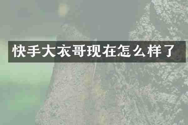 快手大衣哥现在怎么样了