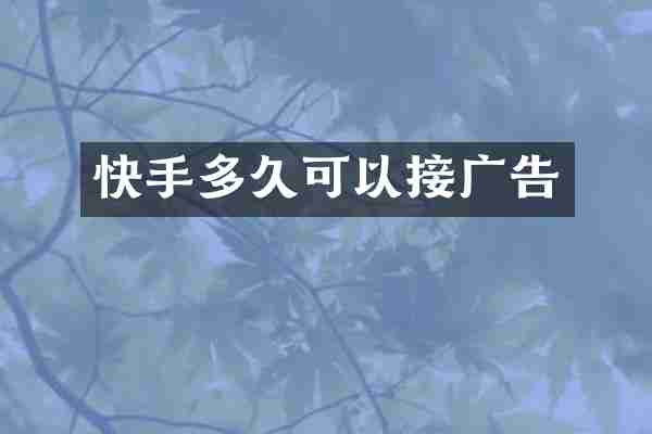 快手多久可以接广告