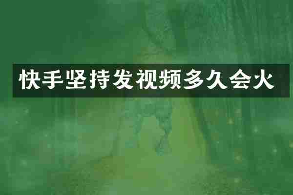快手坚持发视频多久会火