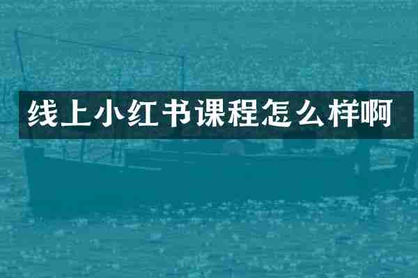 线上小红书课程怎么样啊