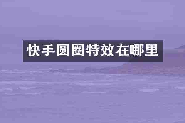 快手圆圈特效在哪里