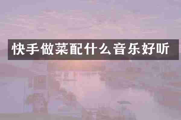 快手做菜配什么音乐好听