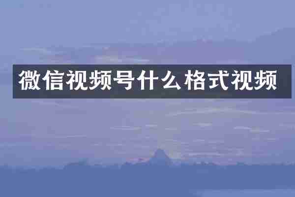 微信视频号什么格式视频
