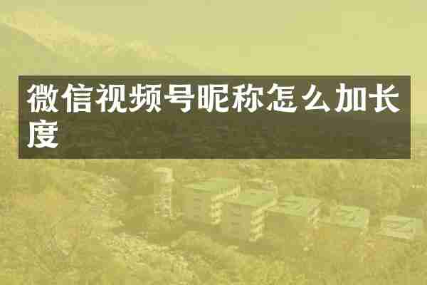 微信视频号昵称怎么加长度