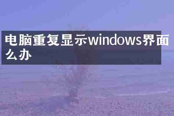 电脑重复显示windows界面怎么办