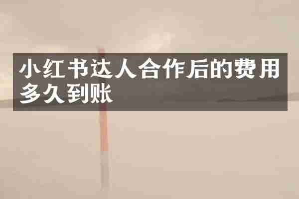 小红书达人合作后的费用多久到账