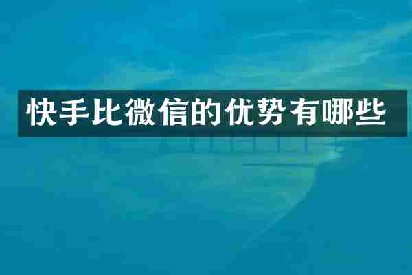 快手比微信的优势有哪些