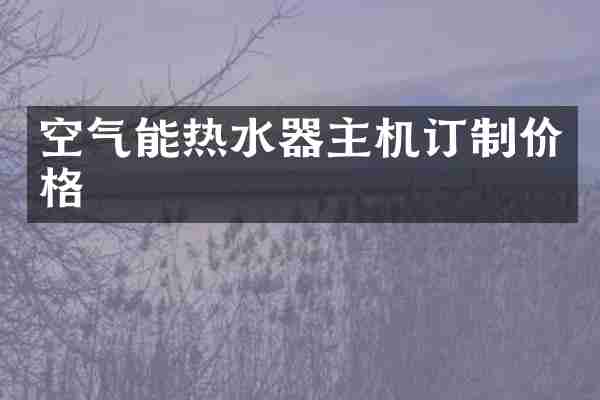 空气能热水器主机订制价格