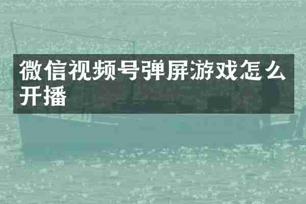 微信视频号弹屏游戏怎么开播