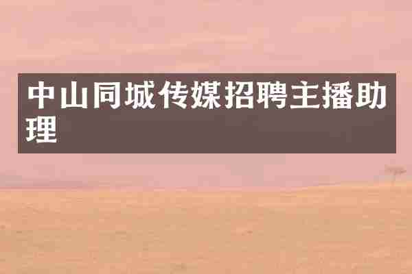 中山同城传媒招聘主播助理