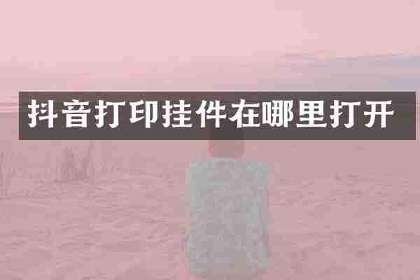 抖音打印挂件在哪里打开