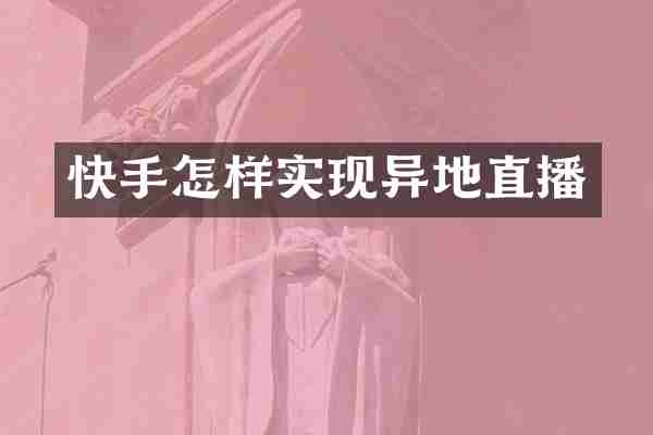 快手怎样实现异地直播