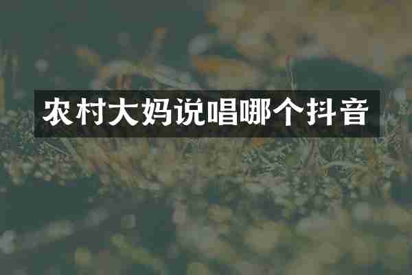 农村大妈说唱哪个抖音