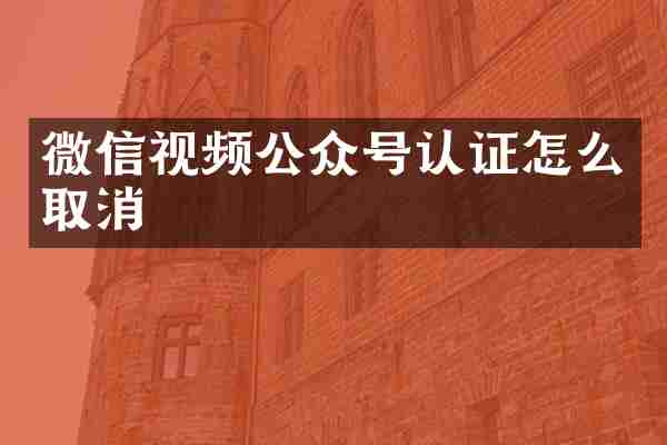 微信视频公众号认证怎么取消