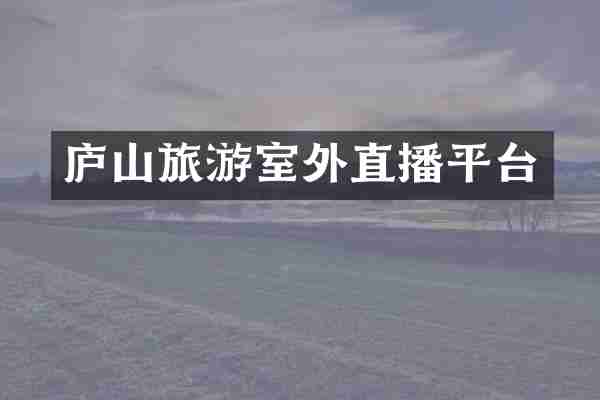 庐山旅游室外直播平台