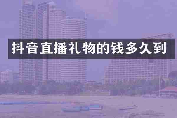 抖音直播礼物的钱多久到