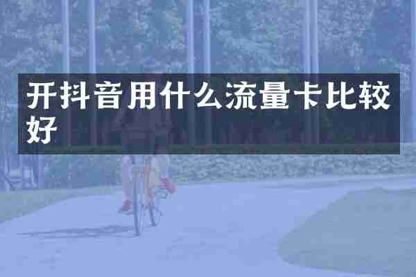 开抖音用什么流量卡比较好