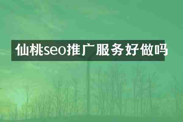 仙桃seo推广服务好做吗
