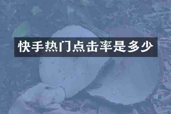 快手热门点击率是多少