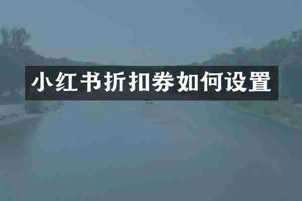 小红书折扣券如何设置