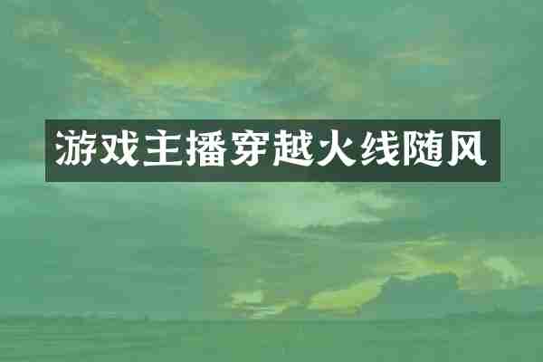 游戏主播穿越火线随风