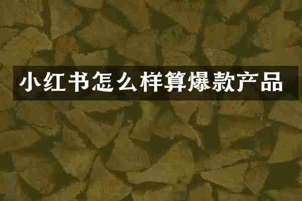 小红书怎么样算爆款产品