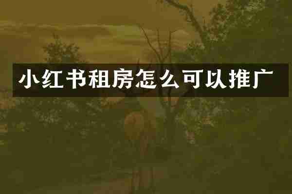 小红书租房怎么可以推广