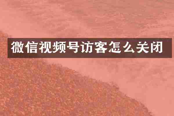 微信视频号访客怎么关闭