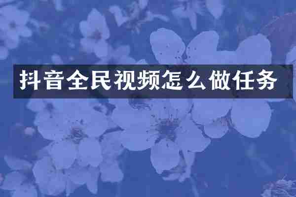 抖音全民视频怎么做任务
