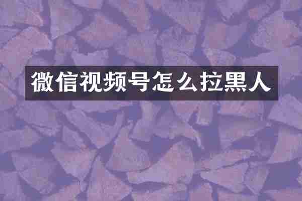 微信视频号怎么拉黑人