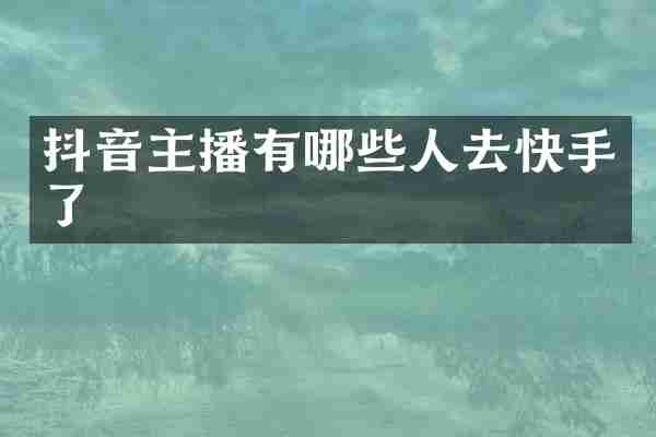 抖音主播有哪些人去快手了