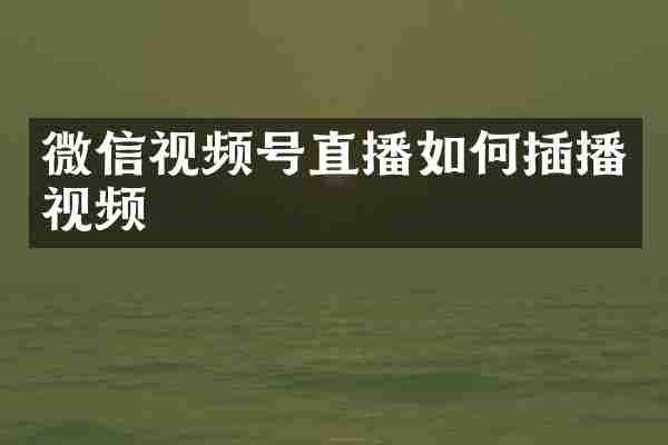 微信视频号直播如何插播视频