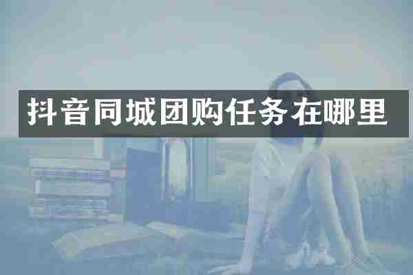 抖音同城团购任务在哪里