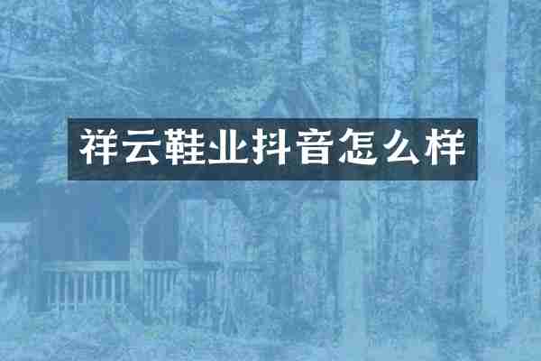 祥云鞋业抖音怎么样