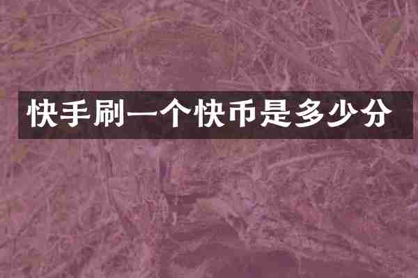 快手刷一个快币是多少分