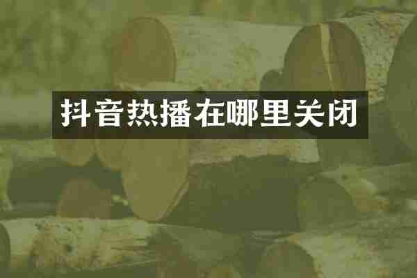 抖音热播在哪里关闭