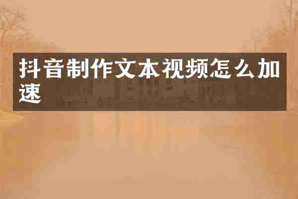 抖音制作文本视频怎么加速