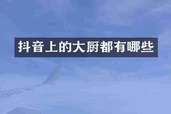抖音上的大厨都有哪些