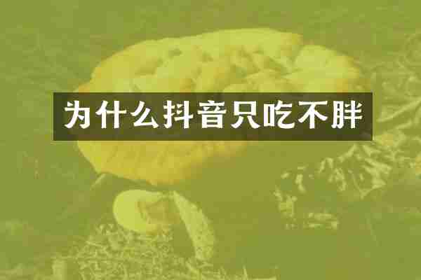 为什么抖音只吃不胖
