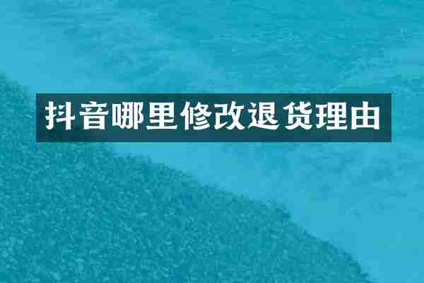 抖音哪里修改退货理由